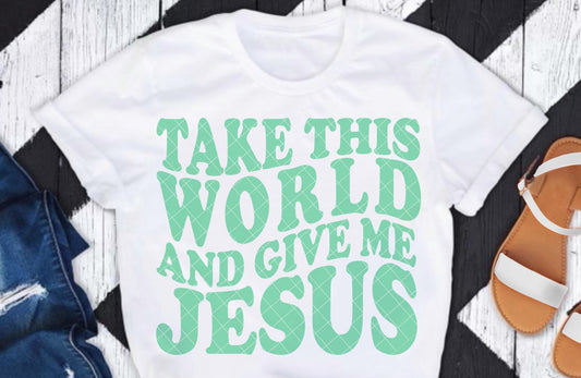 Take This World And Give Me Jesus DTF Transfer