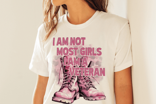 I Am Not Most Girls I Am A Veteran